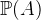 $\mathop {\mathbb P\hbox{}}\nolimits (A)$