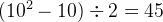 $(10^2-10)\div 2 = 45$