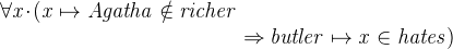 $\it  \forall x\mathord {\mkern 1mu\cdot \mkern 1mu}( x\mapsto Agatha \notin richer \\ \hspace*{3.5 cm}\mathbin \Rightarrow butler\mapsto x \in hates) $