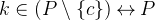 $k \in (P \setminus \{  c\}  ) \mathbin \leftrightarrow P$