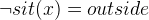 $\lnot sit(x) = outside$