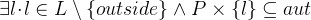 $\exists l\mathord {\mkern 1mu\cdot \mkern 1mu}l\in L\setminus \{ outside\}  \land P\mathbin \times \{ l\} \subseteq aut$