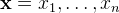 $\mathbf{x} = x_1,\ldots ,x_ n$