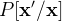 $P[\mathbf{x}’/\mathbf{x}]$