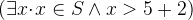 $(\exists x \mathord {\mkern 1mu\cdot \mkern 1mu}x\in S \land x>5+2)$