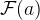 $\mathcal{F}(a)$