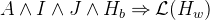 $A \land I \land J \land H_ b \mathbin \Rightarrow \mathcal{L}(H_ w)$