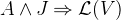 $A \land J \mathbin \Rightarrow \mathcal{L}(V)$