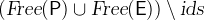 $(\textsl{Free}(\textsf{P})\cup \textsl{Free}(\textsf{E}))\setminus \textsl{ids}$