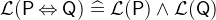 $\mathcal{L}(\textsf{P}\mathbin \Leftrightarrow \textsf{Q}) \mathrel {\widehat=}\mathcal{L}(\textsf{P}) \land \mathcal{L}(\textsf{Q})$