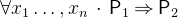 $\forall x_1\ldots ,x_ n~ \mathord {\mkern 1mu\cdot \mkern 1mu}~ \textsf{P}_1\mathbin \Rightarrow \textsf{P}_2$