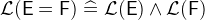 $\mathcal{L}(\textsf{E}= \textsf{F}) \mathrel {\widehat=}\mathcal{L}(\textsf{E}) \land \mathcal{L}(\textsf{F})$