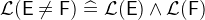 $\mathcal{L}(\textsf{E}\neq \textsf{F}) \mathrel {\widehat=}\mathcal{L}(\textsf{E}) \land \mathcal{L}(\textsf{F})$