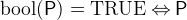 $\mathop {\mathrm{bool}}\nolimits (\textsf{P})=\mathord {\mathrm{TRUE}}\mathbin \Leftrightarrow \textsf{P}$