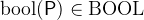 $\mathop {\mathrm{bool}}\nolimits (\textsf{P})\in \mathord {\mathrm{BOOL}}$