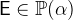 $\textsf{E}\in \mathop {\mathbb P\hbox{}}\nolimits (\alpha )$