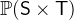 $\mathop {\mathbb P\hbox{}}\nolimits (\textsf{S}\mathbin \times \textsf{T})$