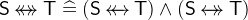 $\textsf{S}\mathbin {\leftrightarrow \mkern -14mu\leftrightarrow }\textsf{T}\mathrel {\widehat=}(\textsf{S}\mathbin {\leftarrow \mkern -14mu\leftrightarrow }\textsf{T}) \land (\textsf{S}\mathbin {\leftrightarrow \mkern -14mu\rightarrow }\textsf{T})$