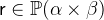 $\textsf{r}\in \mathop {\mathbb P\hbox{}}\nolimits (\alpha \mathbin \times \beta )$