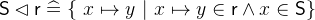 $\textsf{S}\mathbin \lhd \textsf{r}\mathrel {\widehat=}\{ ~ x\mapsto y~ |~ x\mapsto y\in \textsf{r}\land x\in \textsf{S}\} $