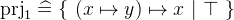 $\mathop {\mathrm{prj}_1}\nolimits \mathrel {\widehat=}\{ ~  (x\mapsto y)\mapsto x~ |~ \mathord {\top }~ \} $