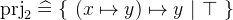 $\mathop {\mathrm{prj}_2}\nolimits \mathrel {\widehat=}\{ ~  (x\mapsto y)\mapsto y~ |~ \mathord {\top }~ \} $