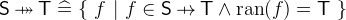 $\textsf{S} \mathbin {\mkern 6mu\mapstochar \mkern -6mu\twoheadrightarrow } \textsf{T}\mathrel {\widehat=}\{ ~  f ~ |~  f\in \textsf{S} \mathbin {\mkern 6mu\mapstochar \mkern -6mu\rightarrow } \textsf{T}\land \mathop {\mathrm{ran}}\nolimits (f) = \textsf{T}~ \} $