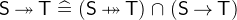 $\textsf{S}\mathbin \twoheadrightarrow \textsf{T}\mathrel {\widehat=}(\textsf{S} \mathbin {\mkern 6mu\mapstochar \mkern -6mu\twoheadrightarrow } \textsf{T}) \mathbin {\mkern 1mu\cap \mkern 1mu}(\textsf{S}\mathbin \rightarrow \textsf{T})$