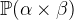 $\mathop {\mathbb P\hbox{}}\nolimits (\alpha \mathbin \times \beta )$