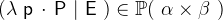 $(\lambda ~ \textsf{p}~ \mathord {\mkern 1mu\cdot \mkern 1mu}~ \textsf{P}~ |~ \textsf{E}~ )\in \mathop {\mathbb P\hbox{}}\nolimits (~ \alpha \mathbin \times \beta ~ )$