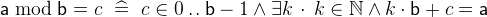 $\textsf{a}\bmod \textsf{b}= c~ \mathrel {\widehat=}~ c\in 0\mathbin {.\mkern 1mu.}\textsf{b}-1 \land \exists k~ \mathord {\mkern 1mu\cdot \mkern 1mu}~ k\in \mathord {\mathbb N}\land k\cdot \textsf{b}+ c = \textsf{a}$