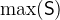 $\max (\textsf{S})$