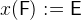 $x(\textsf{F}) \mathrel {:\mkern 1mu=}\textsf{E}$