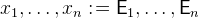 $x_1,\ldots ,x_ n \mathrel {:\mkern 1mu=}\textsf{E}_1,\ldots ,\textsf{E}_ n$