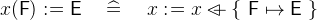 $x(\textsf{F}) \mathrel {:\mkern 1mu=}\textsf{E}\quad \mathrel {\widehat=}\quad x \mathrel {:\mkern 1mu=}x \mathbin {\lhd \mkern -9mu-}\{ ~ \textsf{F}\mapsto \textsf{E}~ \} $