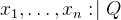 $x_1,\ldots ,x_ n \mathrel {:\mkern 1mu\mid }Q$