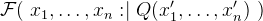 $\mathcal{F}(~ x_1,\ldots ,x_ n \mathrel {:\mkern 1mu\mid }Q(x_1’,\ldots ,x_ n’)~ )$