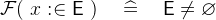 $\mathcal{F}(~ x \mathrel {:\mkern 1mu\in }\textsf{E}~ ) \quad \mathrel {\widehat=}\quad \textsf{E}\neq \emptyset $