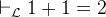 $\vdash _{\mathcal L} 1+1=2$