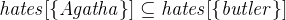 $\it  hates[\{  Agatha\}  ] \subseteq hates[\{  butler\}  ] $