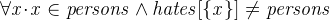 $\it  \forall x \mathord {\mkern 1mu\cdot \mkern 1mu}x \in persons \land hates[\{  x\}  ] \neq persons $