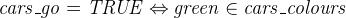 $\it  cars\_ go = TRUE \mathbin \Leftrightarrow green \in cars\_ colours $