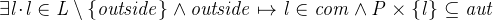 $\it  \exists l\mathord {\mkern 1mu\cdot \mkern 1mu}l\in L\setminus \{  outside\}  \land outside\mapsto l\in com \land P\mathbin \times \{  l\}  \subseteq aut $