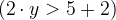 $(2\cdot y>5+2)$