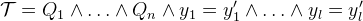 $\mathcal{T}= Q_1 \land \ldots \land Q_ n \land y_1 = y_1’ \land \ldots \land y_ l=y_ l’$