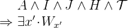 $\begin{array}{r@{\  }l}&  A \land I \land J \land H \land \mathcal{T}\\ \mathbin \Rightarrow &  \exists x’ \mathord {\mkern 1mu\cdot \mkern 1mu}W_{x'} \end{array}$