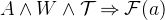 $A \land W \land \mathcal{T}\mathbin \Rightarrow \mathcal{F}(a)$