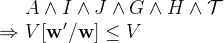 $\begin{array}{r@{\  }l}&  A \land I \land J \land G \land H \land \mathcal{T}\\ \mathbin \Rightarrow &  V[\mathbf{w}’/\mathbf{w}]\leq V \end{array}$