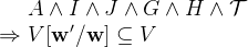 $\begin{array}{r@{\  }l}&  A \land I \land J \land G \land H \land \mathcal{T}\\ \mathbin \Rightarrow &  V[\mathbf{w}’/\mathbf{w}]\subseteq V \end{array}$