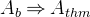 $A_ b \mathbin \Rightarrow A_{thm}$